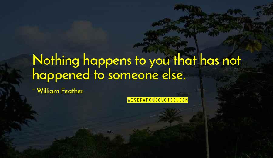 Bakht Quotes By William Feather: Nothing happens to you that has not happened Bakht Quotes By William Feather: Nothing happens to you that has not happened