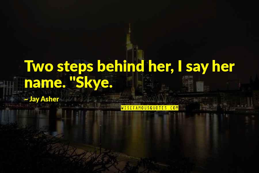 Bakhtawar Bhutto Quotes By Jay Asher: Two steps behind her, I say her name. Bakhtawar Bhutto Quotes By Jay Asher: Two steps behind her, I say her name.