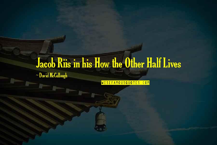 Bakhtiar Khattak Quotes By David McCullough: Jacob Riis in his How the Other Half