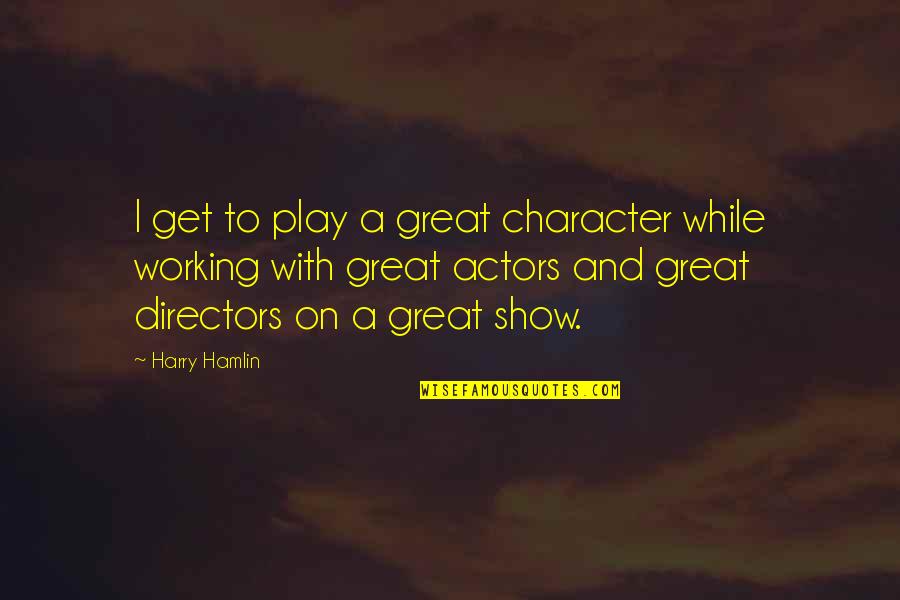 Bakhtiari Automotive Group Quotes By Harry Hamlin: I get to play a great character while Bakhtiari Automotive Group Quotes By Harry Hamlin: I get to play a great character while