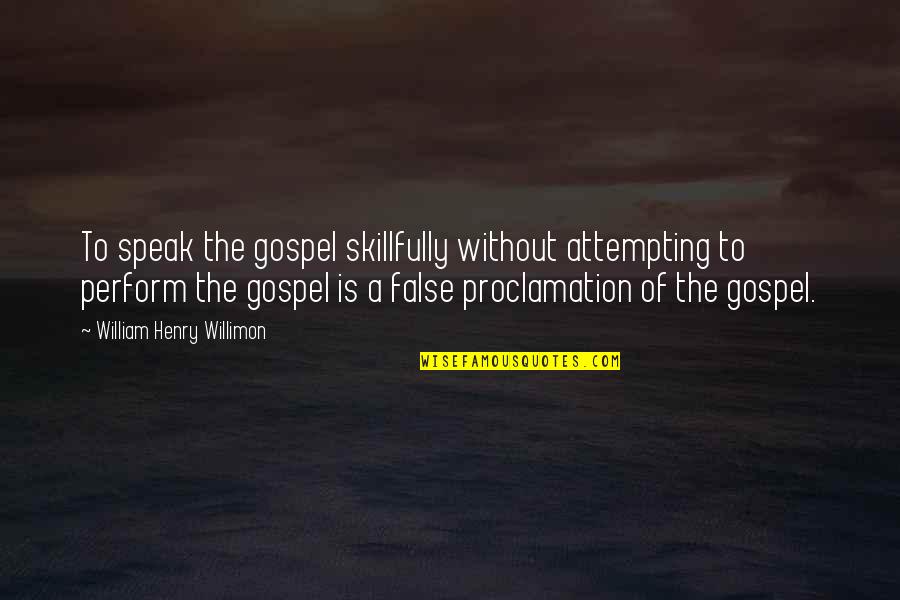 Bakhtin Chronotope Quotes By William Henry Willimon: To speak the gospel skillfully without attempting to