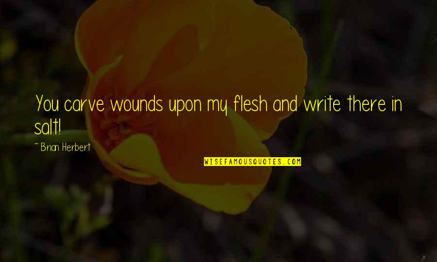 Bakhtin Polyphony Quotes By Brian Herbert: You carve wounds upon my flesh and write