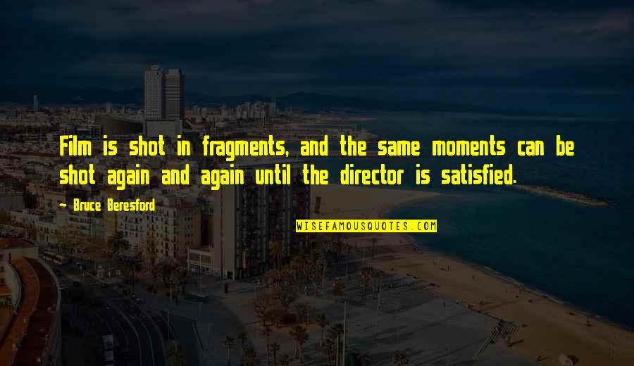 Bakhtin Quotes By Bruce Beresford: Film is shot in fragments, and the same Bakhtin Quotes By Bruce Beresford: Film is shot in fragments, and the same