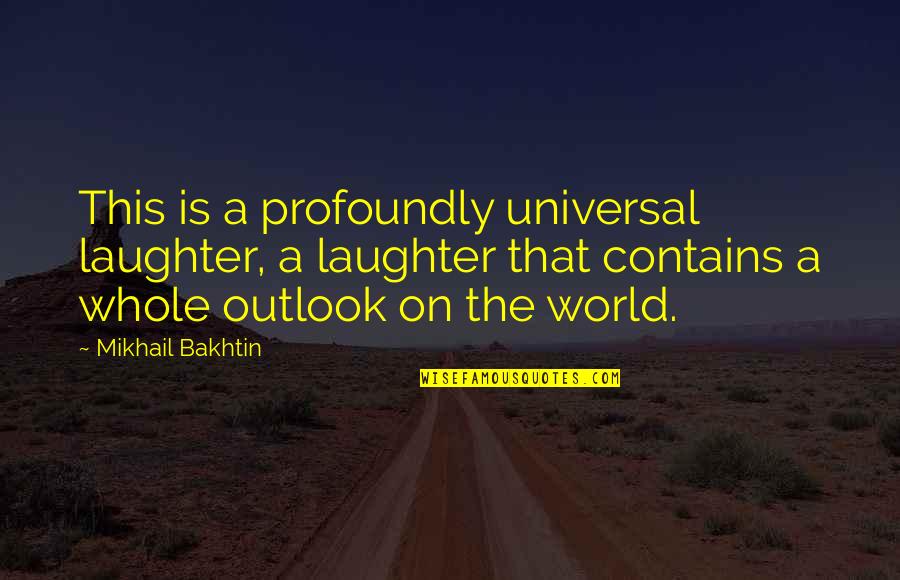 Bakhtin Quotes By Mikhail Bakhtin: This is a profoundly universal laughter, a laughter