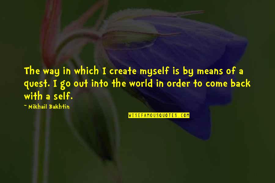 Bakhtin Quotes By Mikhail Bakhtin: The way in which I create myself is
