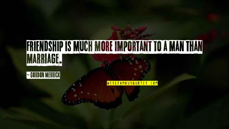 Bakhtiyar Eyubov Quotes By Gordon Merrick: Friendship is much more important to a man Bakhtiyar Eyubov Quotes By Gordon Merrick: Friendship is much more important to a man