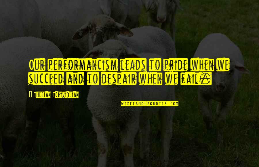 Bakhtiyar Khalji Quotes By Tullian Tchividjian: Our performancism leads to pride when we succeed Bakhtiyar Khalji Quotes By Tullian Tchividjian: Our performancism leads to pride when we succeed