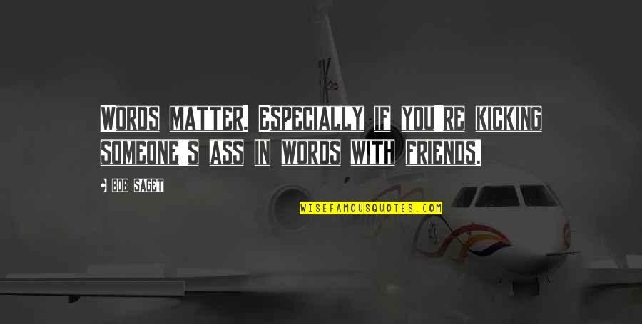 Bakhytzhan Sagintayev Quotes By Bob Saget: Words matter. Especially if you're kicking someone's ass