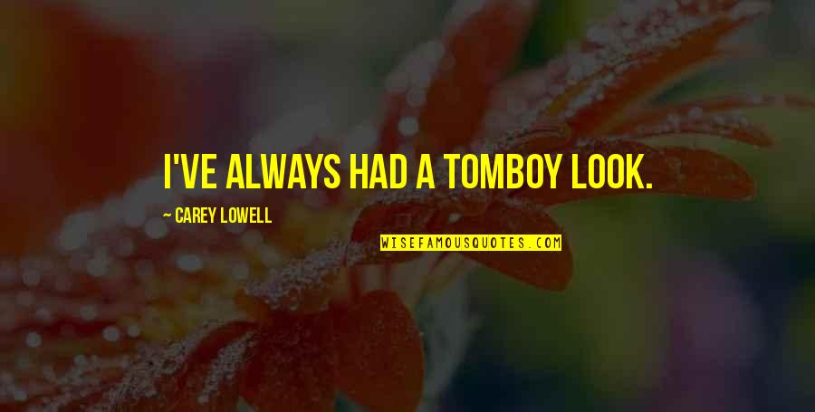 Bakhytzhan Sagintayev Quotes By Carey Lowell: I've always had a tomboy look. Bakhytzhan Sagintayev Quotes By Carey Lowell: I've always had a tomboy look.