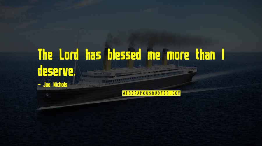 Bakhytzhan Sagintayev Quotes By Joe Nichols: The Lord has blessed me more than I Bakhytzhan Sagintayev Quotes By Joe Nichols: The Lord has blessed me more than I