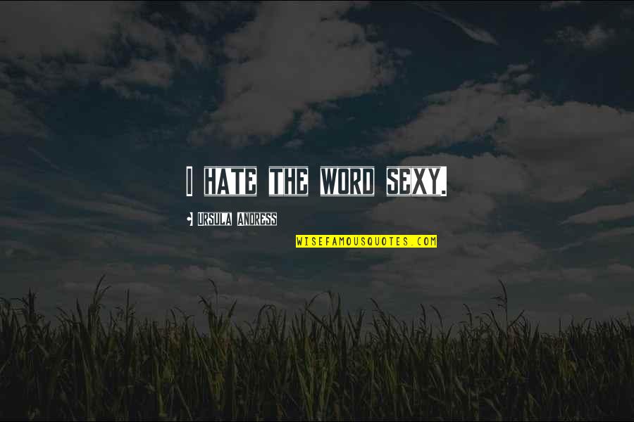 Baki Love Quotes By Ursula Andress: I hate the word sexy. Baki Love Quotes By Ursula Andress: I hate the word sexy.