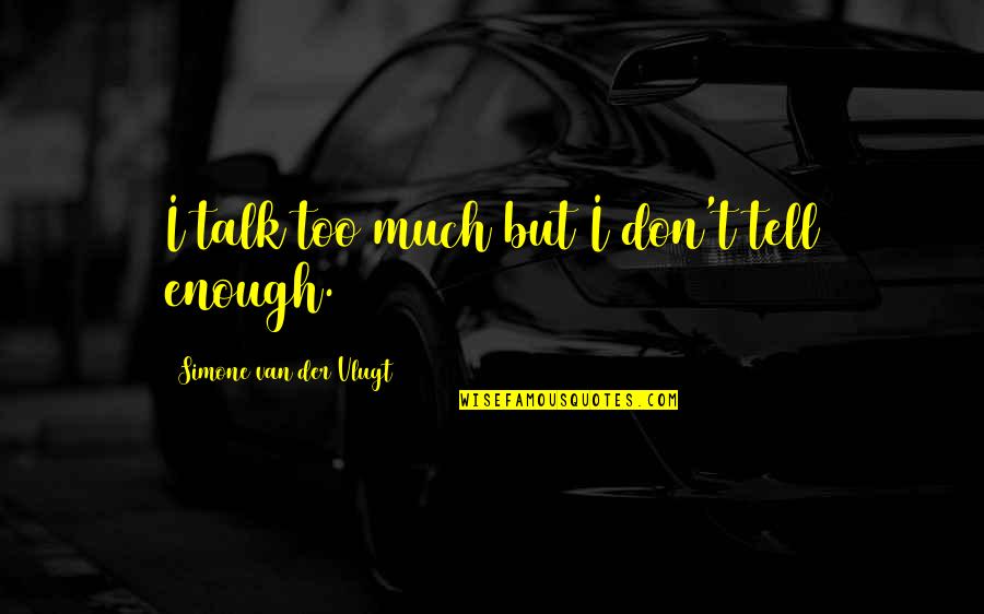 Baki Quote Quotes By Simone Van Der Vlugt: I talk too much but I don't tell