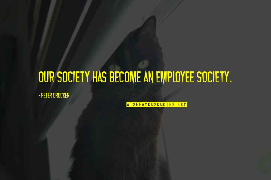 Bakin Quotes By Peter Drucker: Our society has become an employee society.