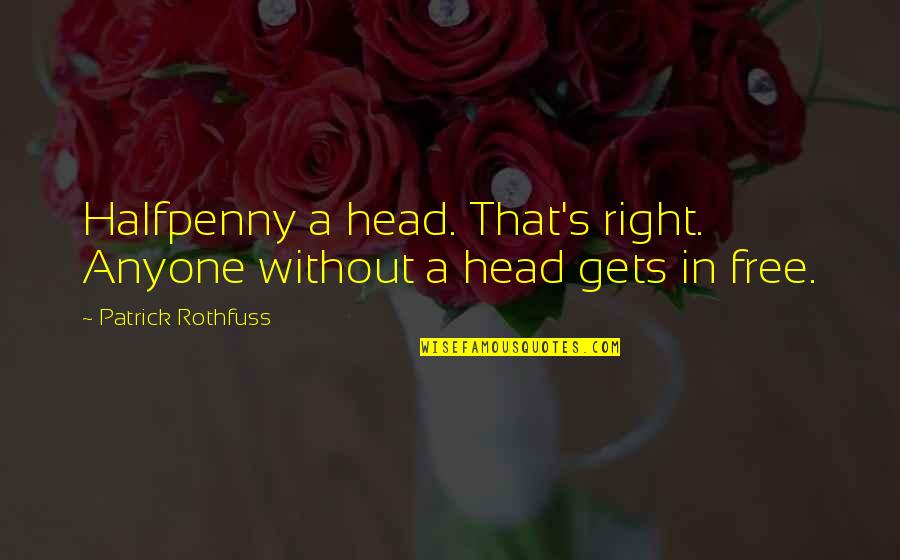 Bakin Zuwo Quotes By Patrick Rothfuss: Halfpenny a head. That's right. Anyone without a Bakin Zuwo Quotes By Patrick Rothfuss: Halfpenny a head. That's right. Anyone without a