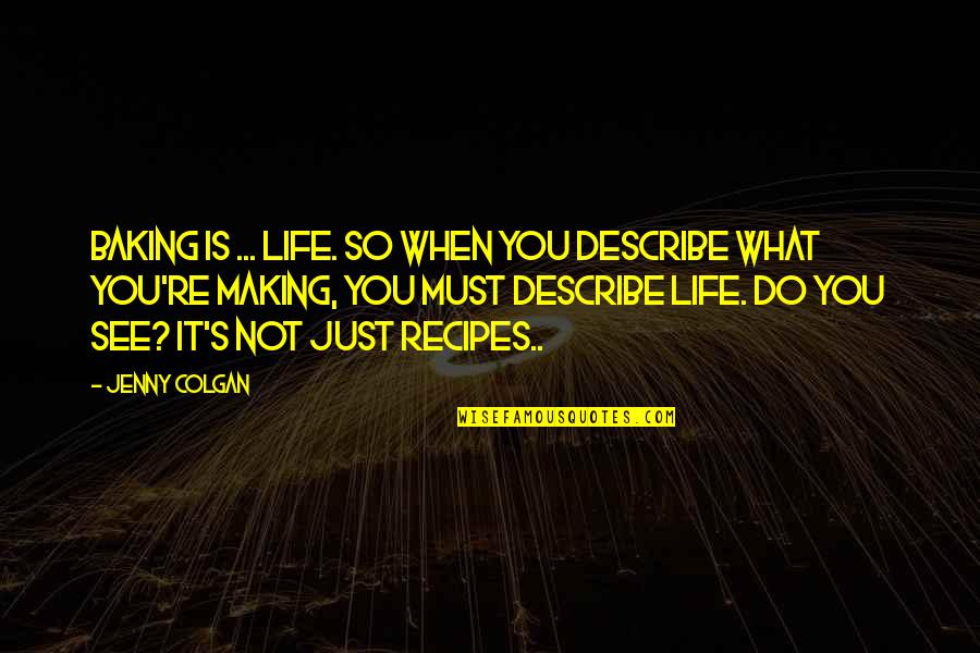 Baking And Life Quotes By Jenny Colgan: Baking is ... Life. So when you describe Baking And Life Quotes By Jenny Colgan: Baking is ... Life. So when you describe