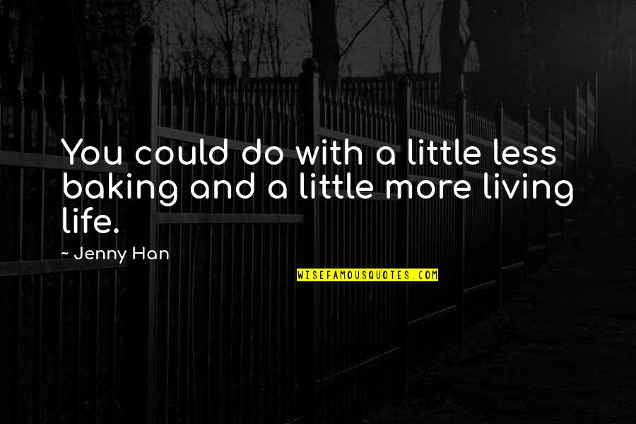 Baking And Life Quotes By Jenny Han: You could do with a little less baking