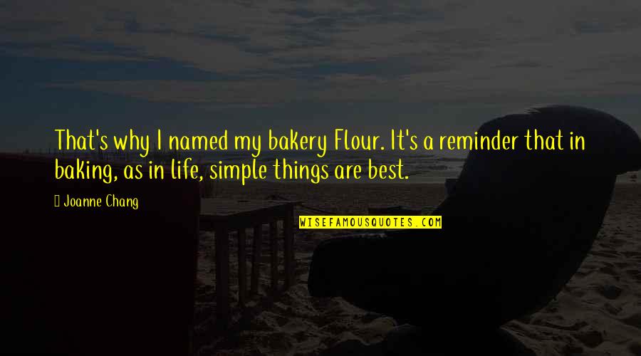 Baking And Life Quotes By Joanne Chang: That's why I named my bakery Flour. It's Baking And Life Quotes By Joanne Chang: That's why I named my bakery Flour. It's