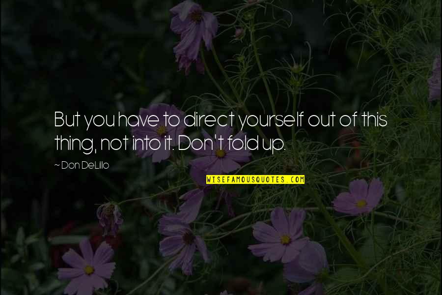 Baking Entrepreneur Quotes By Don DeLillo: But you have to direct yourself out of