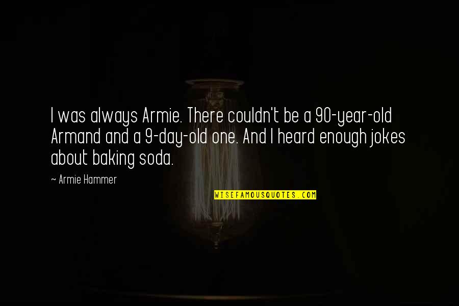 Baking Quotes By Armie Hammer: I was always Armie. There couldn't be a Baking Quotes By Armie Hammer: I was always Armie. There couldn't be a