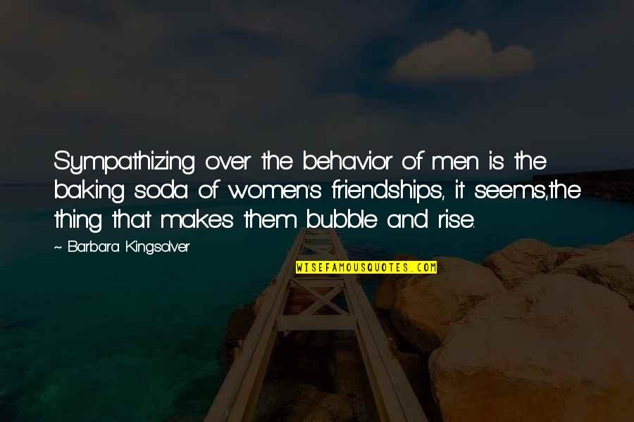 Baking Quotes By Barbara Kingsolver: Sympathizing over the behavior of men is the
