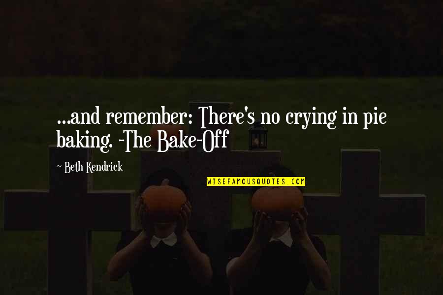 Baking Quotes By Beth Kendrick: ...and remember: There's no crying in pie baking. Baking Quotes By Beth Kendrick: ...and remember: There's no crying in pie baking.