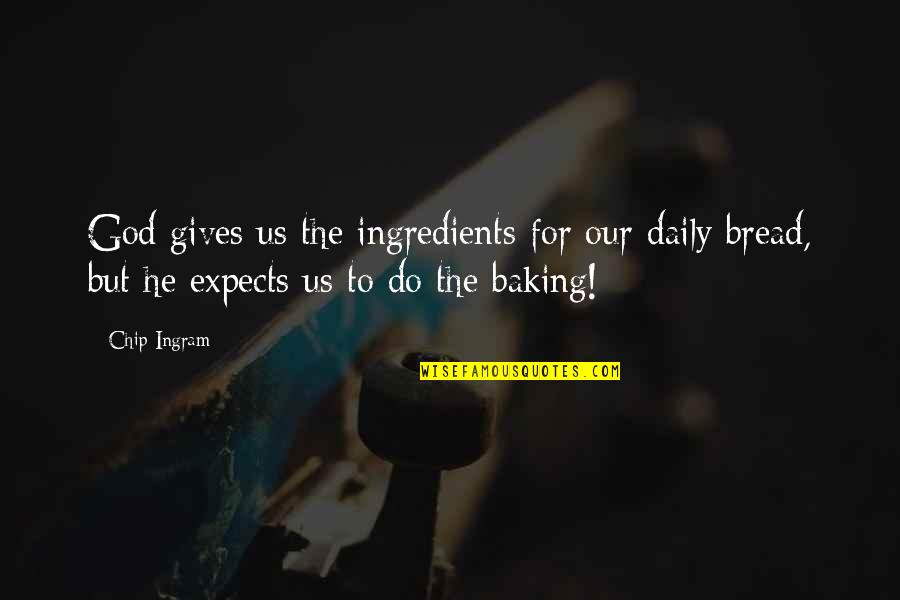 Baking Quotes By Chip Ingram: God gives us the ingredients for our daily