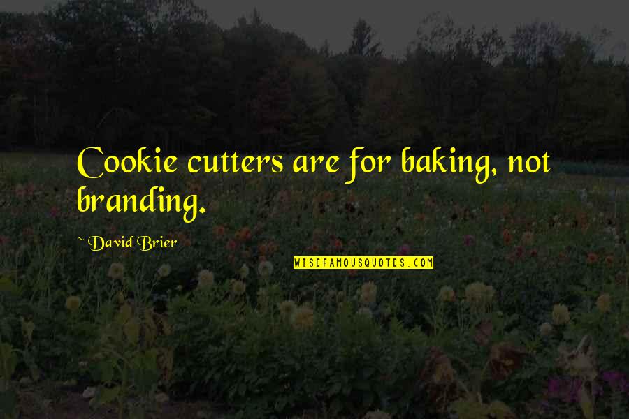 Baking Quotes By David Brier: Cookie cutters are for baking, not branding.