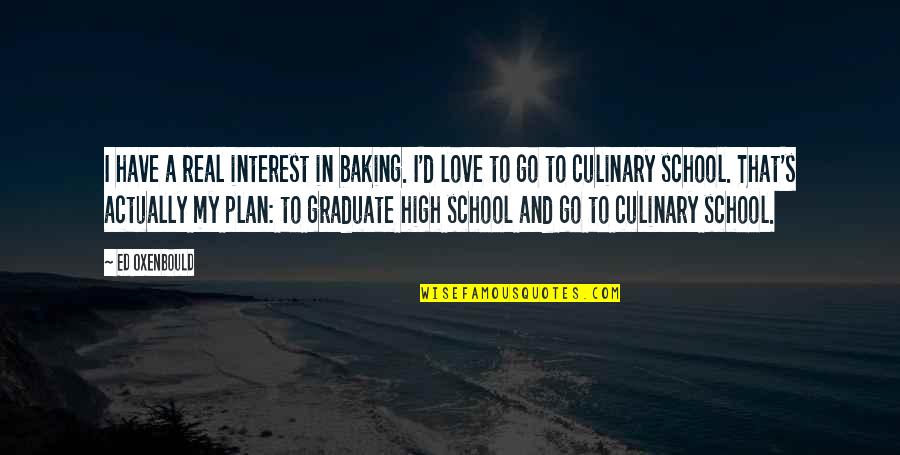Baking Quotes By Ed Oxenbould: I have a real interest in baking. I'd Baking Quotes By Ed Oxenbould: I have a real interest in baking. I'd