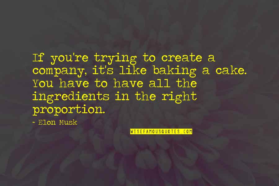 Baking Quotes By Elon Musk: If you're trying to create a company, it's