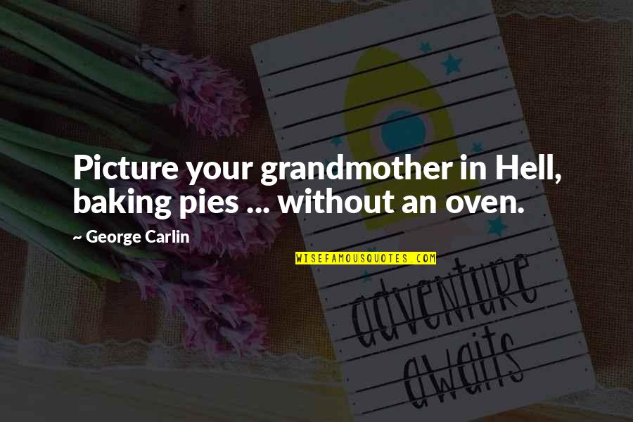 Baking Quotes By George Carlin: Picture your grandmother in Hell, baking pies ...
