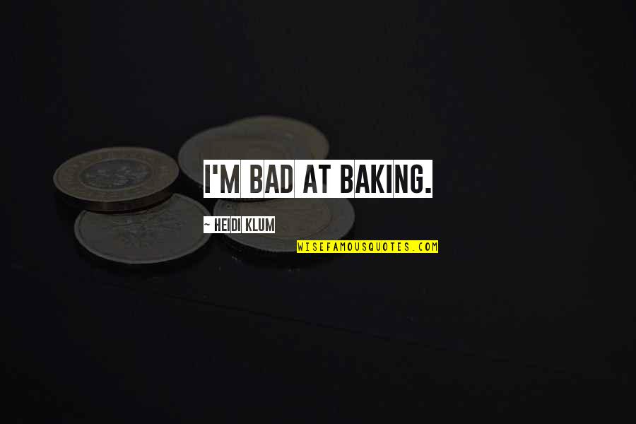 Baking Quotes By Heidi Klum: I'm bad at baking. Baking Quotes By Heidi Klum: I'm bad at baking.