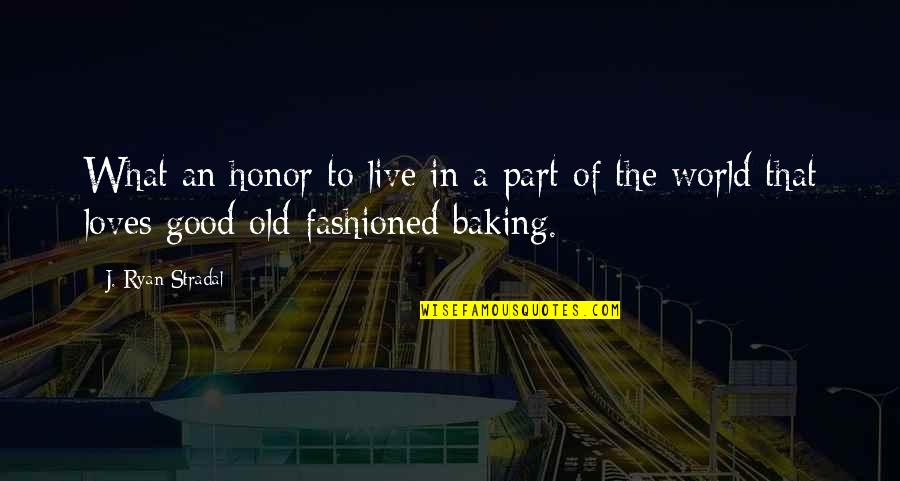 Baking Quotes By J. Ryan Stradal: What an honor to live in a part