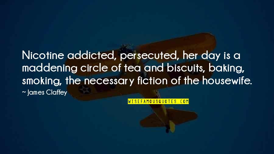Baking Quotes By James Claffey: Nicotine addicted, persecuted, her day is a maddening Baking Quotes By James Claffey: Nicotine addicted, persecuted, her day is a maddening