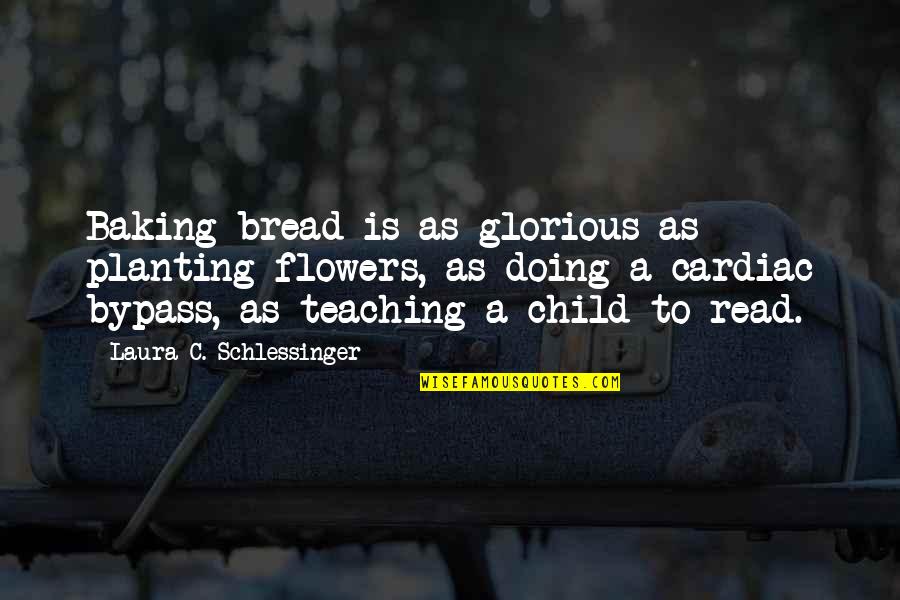 Baking Quotes By Laura C. Schlessinger: Baking bread is as glorious as planting flowers, Baking Quotes By Laura C. Schlessinger: Baking bread is as glorious as planting flowers,