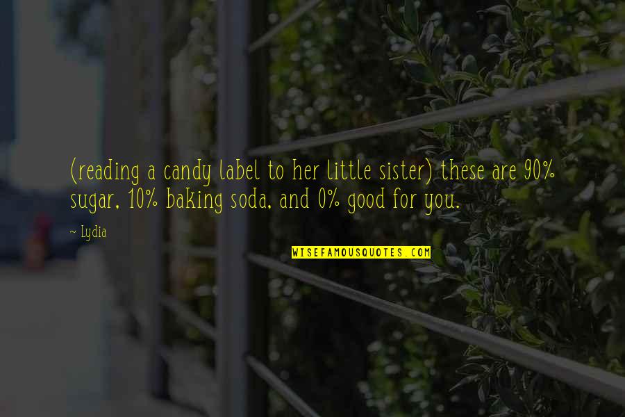 Baking Quotes By Lydia: (reading a candy label to her little sister)