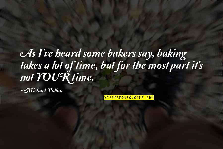 Baking Quotes By Michael Pollan: As I've heard some bakers say, baking takes