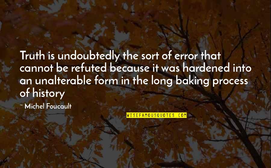 Baking Quotes By Michel Foucault: Truth is undoubtedly the sort of error that