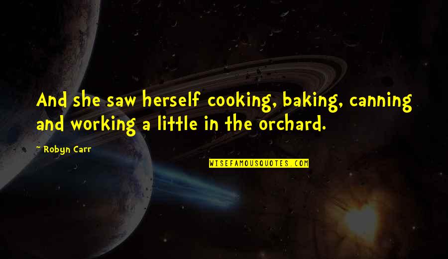 Baking Quotes By Robyn Carr: And she saw herself cooking, baking, canning and