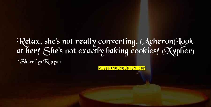 Baking Quotes By Sherrilyn Kenyon: Relax, she's not really converting. (Acheron)Look at her!