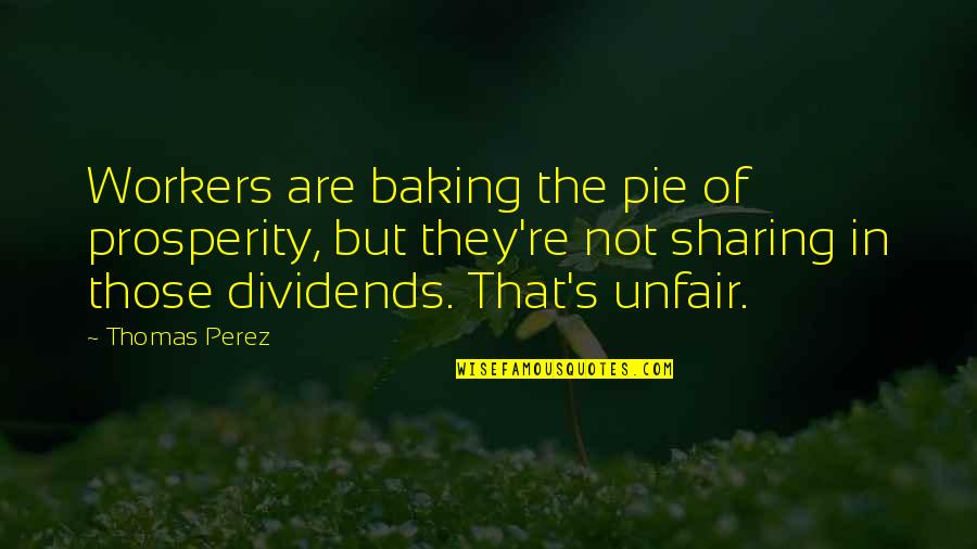 Baking Quotes By Thomas Perez: Workers are baking the pie of prosperity, but Baking Quotes By Thomas Perez: Workers are baking the pie of prosperity, but