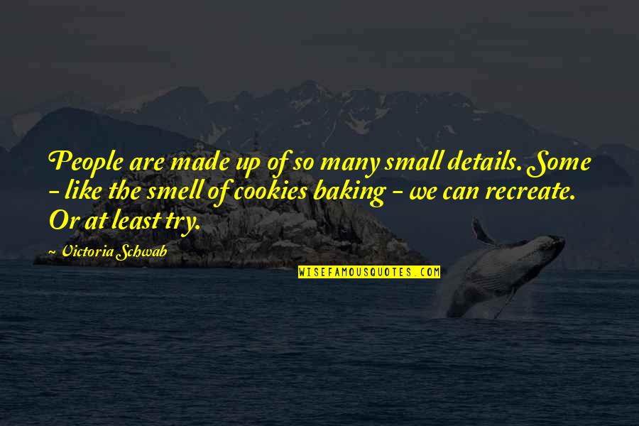 Baking Quotes By Victoria Schwab: People are made up of so many small