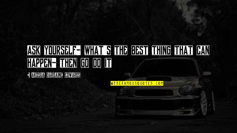 Baking Soda Quotes By Akosua Dardaine Edwards: Ask yourself- what's the best thing that can