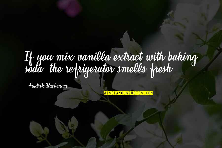 Baking Soda Quotes By Fredrik Backman: If you mix vanilla extract with baking soda,
