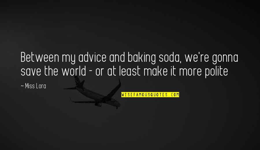 Baking Soda Quotes By Miss Lora: Between my advice and baking soda, we're gonna
