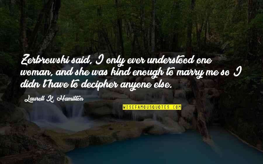 Baking With Mom Quotes By Laurell K. Hamilton: Zerbrowski said, I only ever understood one woman, Baking With Mom Quotes By Laurell K. Hamilton: Zerbrowski said, I only ever understood one woman,