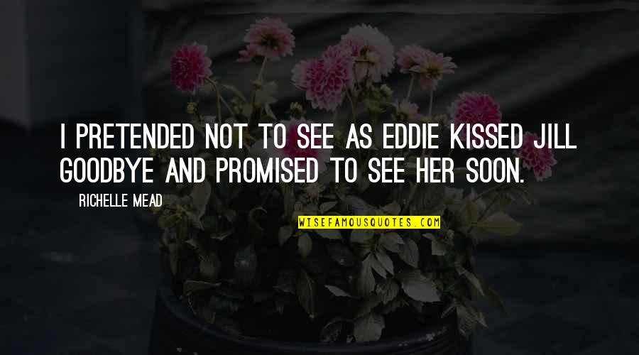 Baking With Mom Quotes By Richelle Mead: I pretended not to see as Eddie kissed