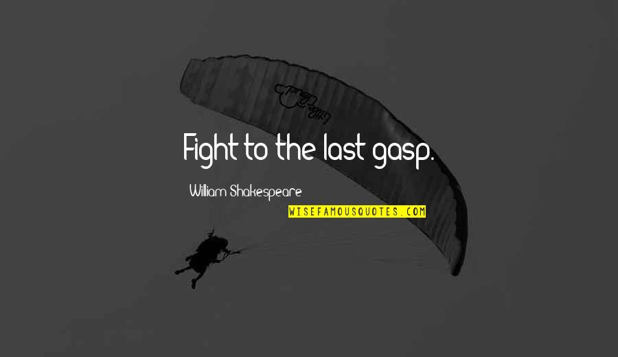 Baking With Mom Quotes By William Shakespeare: Fight to the last gasp. Baking With Mom Quotes By William Shakespeare: Fight to the last gasp.