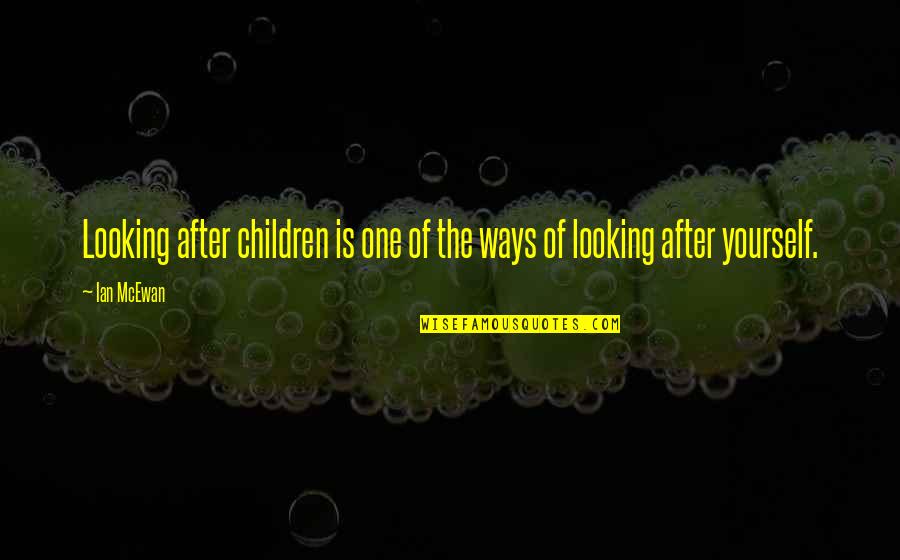 Bakire Am Resmi Quotes By Ian McEwan: Looking after children is one of the ways