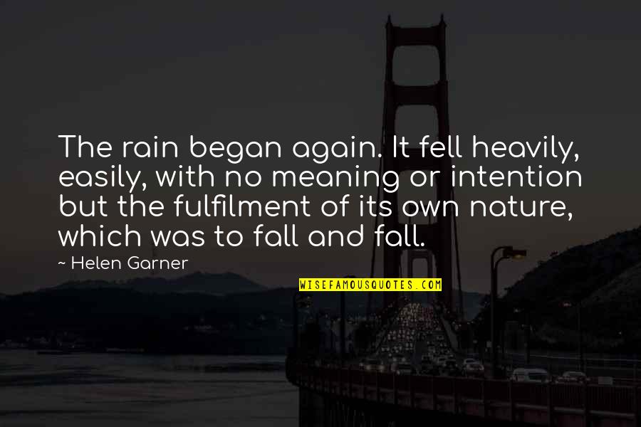 Bakire Qizin Quotes By Helen Garner: The rain began again. It fell heavily, easily, Bakire Qizin Quotes By Helen Garner: The rain began again. It fell heavily, easily,
