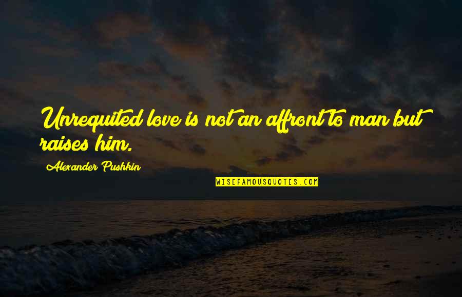 Bakire Quotes By Alexander Pushkin: Unrequited love is not an affront to man Bakire Quotes By Alexander Pushkin: Unrequited love is not an affront to man